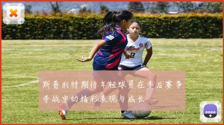 斯普利特期待年轻球员在季后赛争夺战中的精彩表现与成长