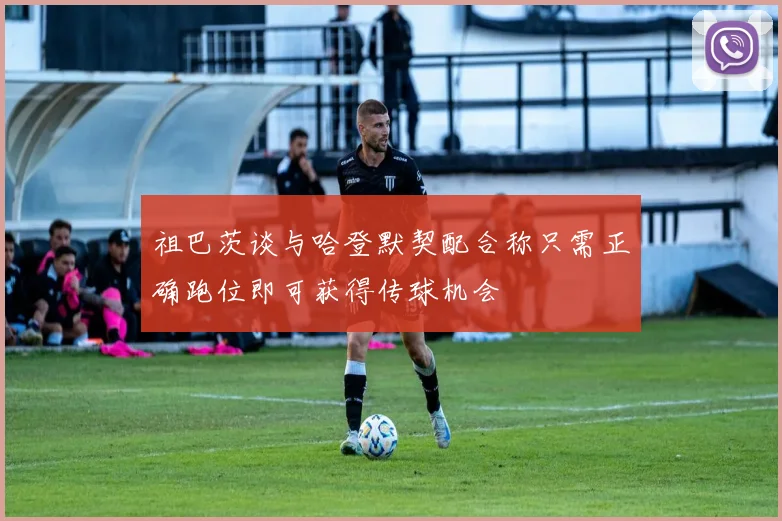 祖巴茨谈与哈登默契配合称只需正确跑位即可获得传球机会