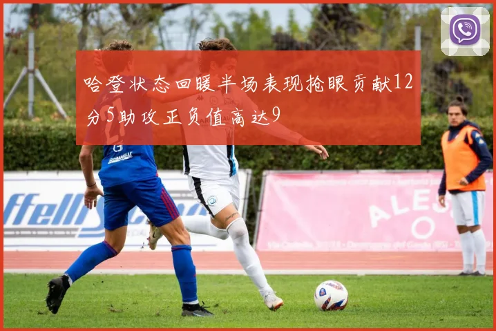 哈登状态回暖半场表现抢眼贡献12分5助攻正负值高达9