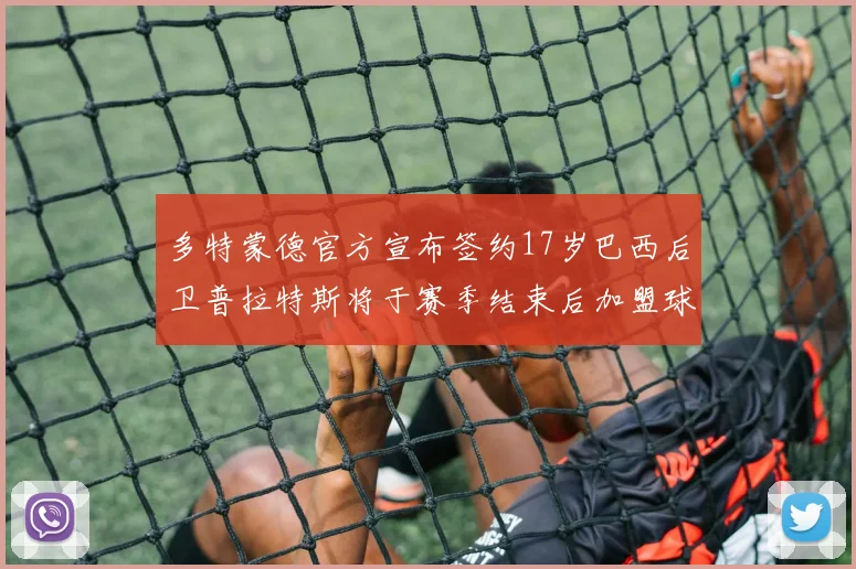 多特蒙德官方宣布签约17岁巴西后卫普拉特斯将于赛季结束后加盟球队